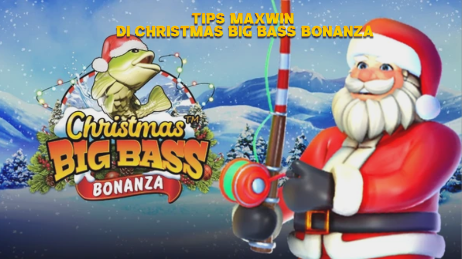 TIPS MAXWIN DI CHRISTMAS BIG BASS BONANZA