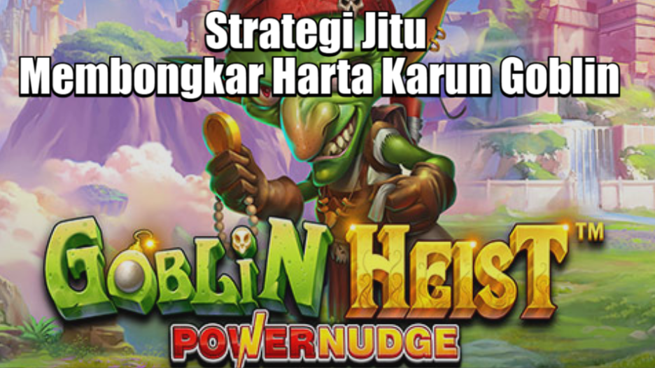 Strategi Jitu Membongkar Harta Karun Goblin